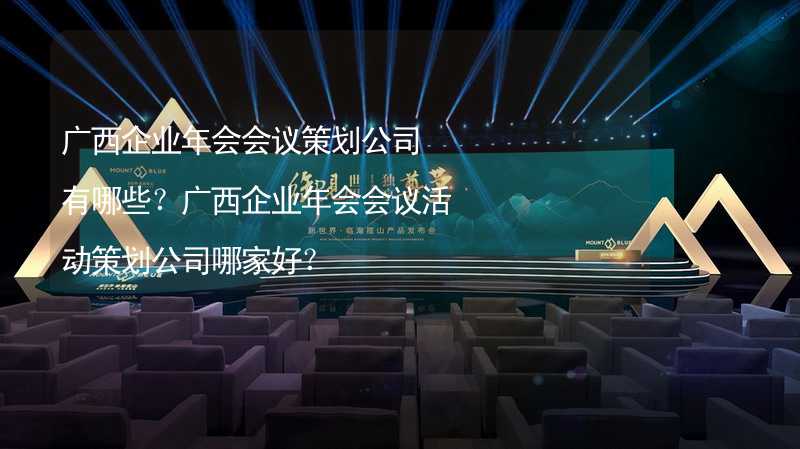 廣西企業(yè)年會會議策劃公司有哪些？廣西企業(yè)年會會議活動策劃公司哪家好？_2