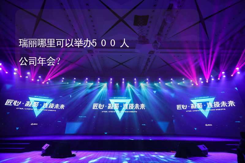 瑞丽哪里可以举办500人公司年会？_2