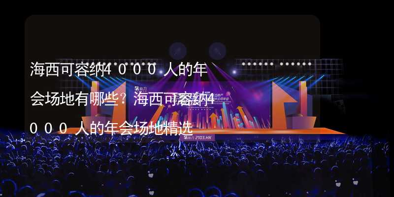 海西可容纳4000人的年会场地有哪些？海西可容纳4000人的年会场地精选_1