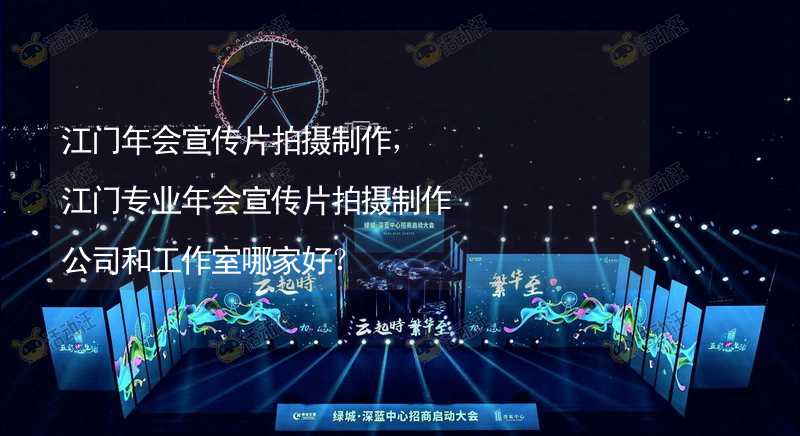 江门年会宣传片拍摄制作，江门专业年会宣传片拍摄制作公司和工作室哪家好？_1