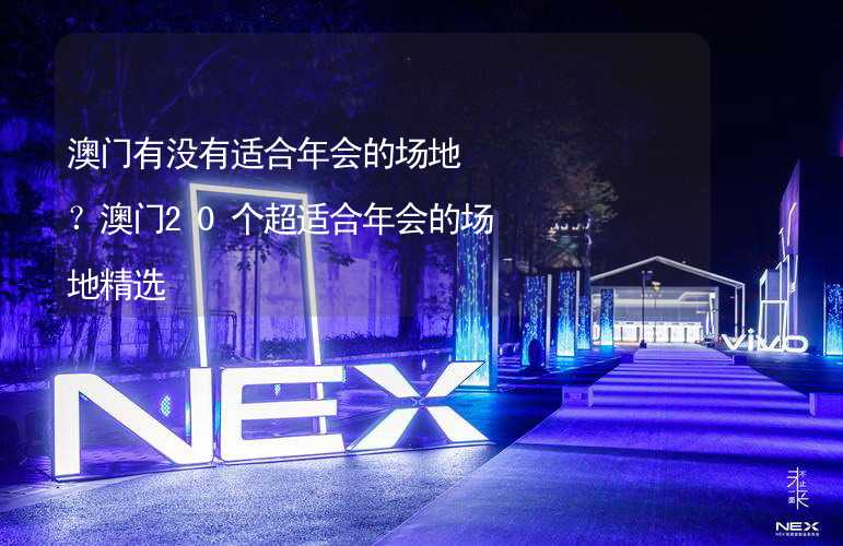 澳门有没有适合年会的场地？澳门20个超适合年会的场地精选_2