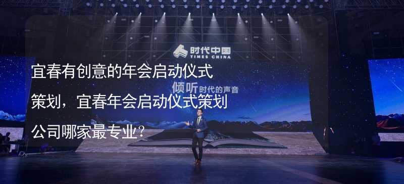 宜春有创意的年会启动仪式策划，宜春年会启动仪式策划公司哪家最专业？_2