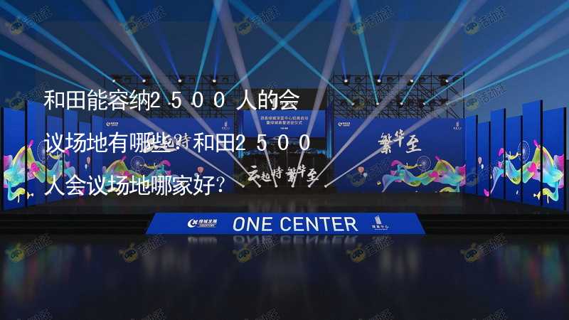 和田能容纳2500人的会议场地有哪些？和田2500人会议场地哪家好？_1