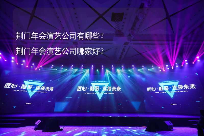 荆门年会演艺公司有哪些？荆门年会演艺公司哪家好？_1