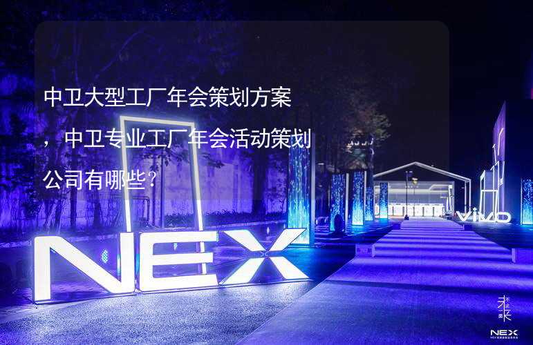 中卫大型工厂年会策划方案，中卫专业工厂年会活动策划公司有哪些？_2