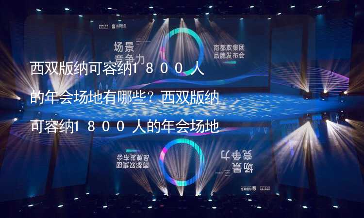 西双版纳可容纳1800人的年会场地有哪些？西双版纳可容纳1800人的年会场地精选_2