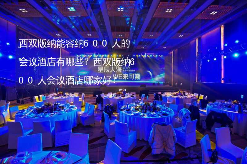 西双版纳能容纳600人的会议酒店有哪些？西双版纳600人会议酒店哪家好？_2