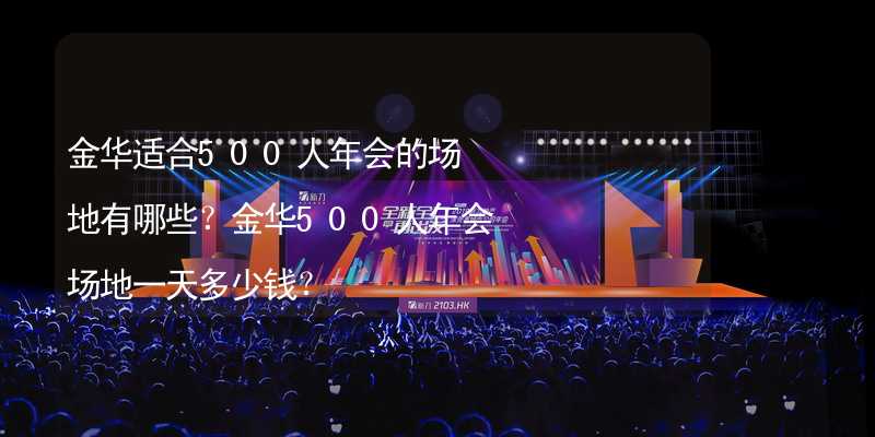 金华适合500人年会的场地有哪些？金华500人年会场地一天多少钱？_1