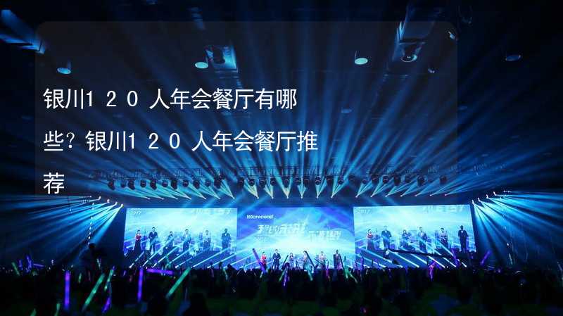 银川120人年会餐厅有哪些？银川120人年会餐厅推荐_1