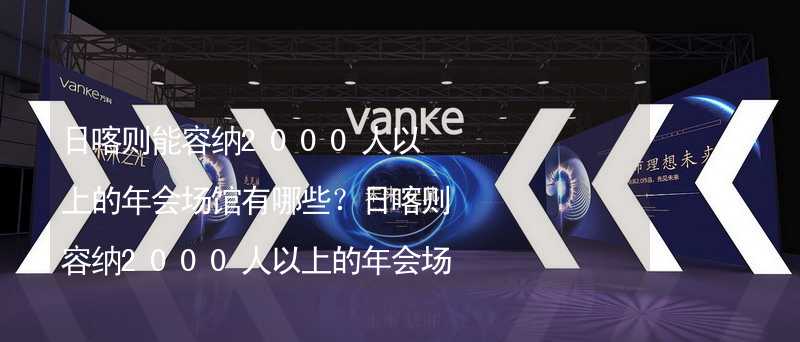 日喀则能容纳2000人以上的年会场馆有哪些？日喀则容纳2000人以上的年会场馆推荐_2