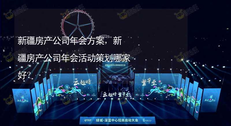 新疆房产公司年会方案，新疆房产公司年会活动策划哪家好？_2