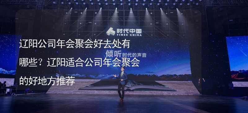 辽阳公司年会聚会好去处有哪些？辽阳适合公司年会聚会的好地方推荐_1