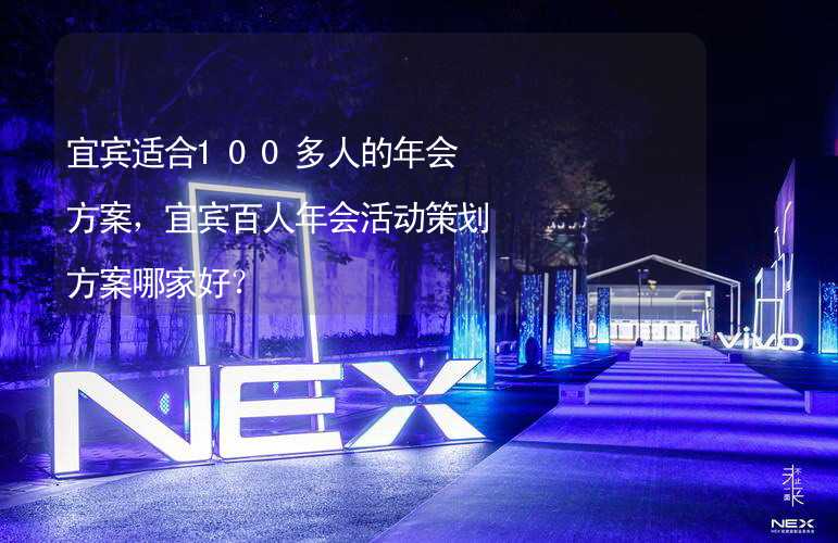 宜宾适合100多人的年会方案，宜宾百人年会活动策划方案哪家好？_2