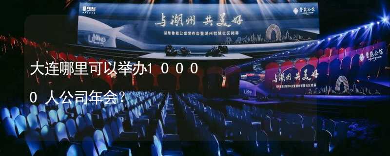 大连哪里可以举办10000人公司年会？_1