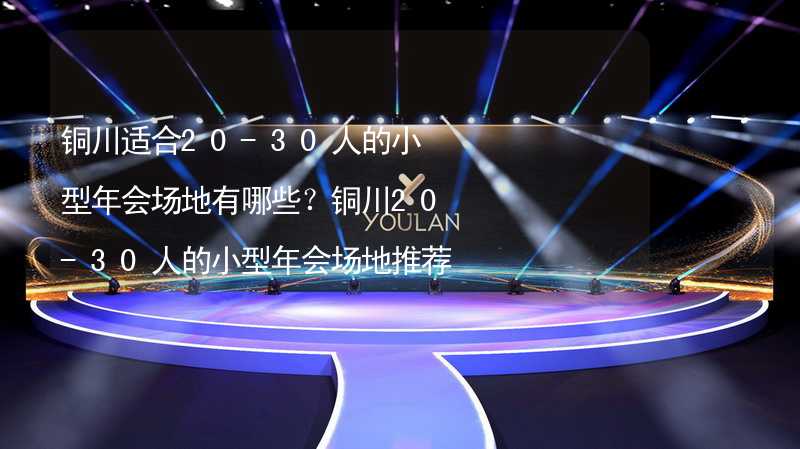 铜川适合20-30人的小型年会场地有哪些？铜川20-30人的小型年会场地推荐_1