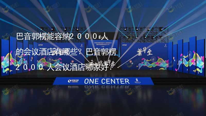 巴音郭楞能容纳2000人的会议酒店有哪些？巴音郭楞2000人会议酒店哪家好？_2