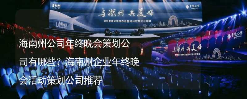 海南州公司年終晚會策劃公司有哪些？海南州企業(yè)年終晚會活動策劃公司推薦_1