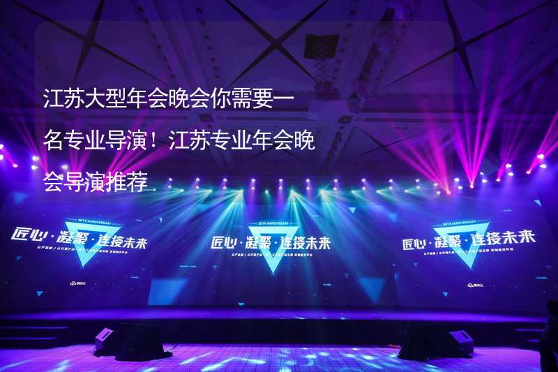 江苏大型年会晚会你需要一名专业导演！江苏专业年会晚会导演推荐_2