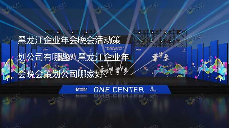 黑龍江企業(yè)年會晚會活動策劃公司有哪些？黑龍江企業(yè)年會晚會策劃公司哪家好？_1