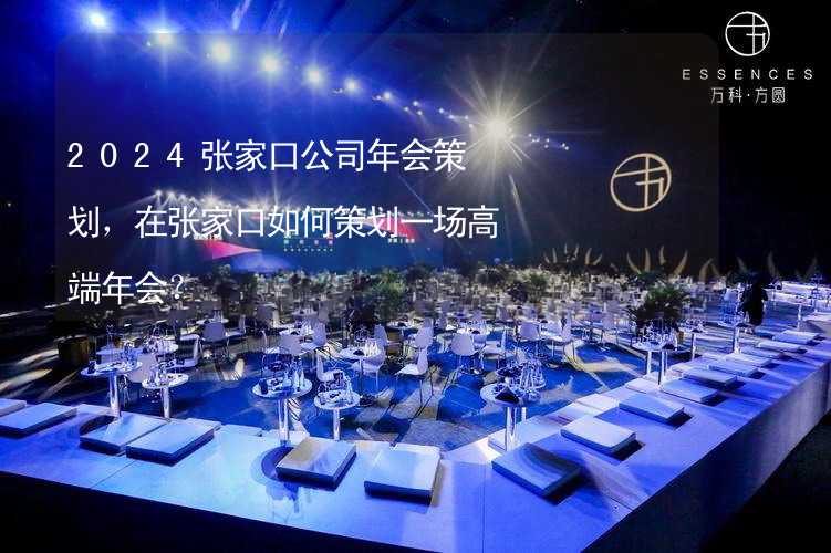 2024张家口公司年会策划，在张家口如何策划一场高端年会？_2