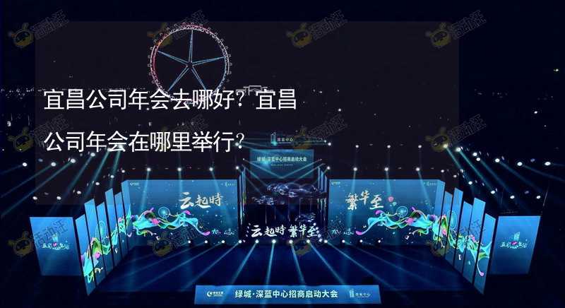 宜昌公司年会去哪好？宜昌公司年会在哪里举行？_1