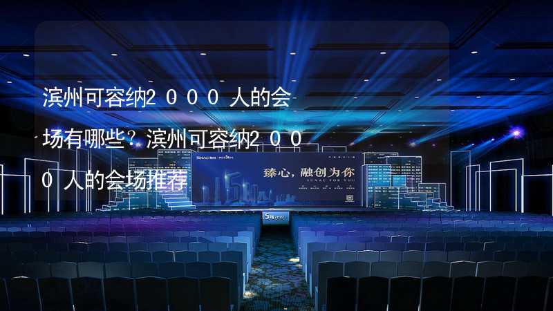 滨州可容纳2000人的会场有哪些？滨州可容纳2000人的会场推荐_1