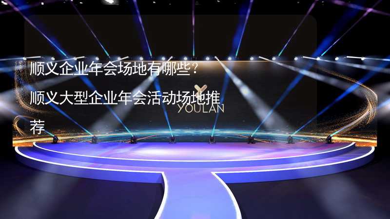 順義企業(yè)年會場地有哪些？順義大型企業(yè)年會活動場地推薦_2