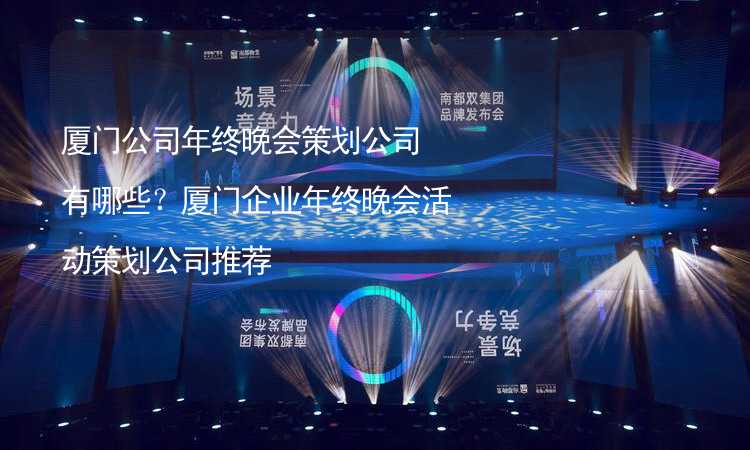 廈門公司年終晚會策劃公司有哪些？廈門企業(yè)年終晚會活動策劃公司推薦_1