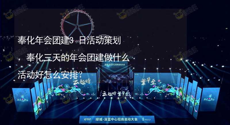 奉化年会团建3日活动策划，奉化三天的年会团建做什么活动好怎么安排？_2