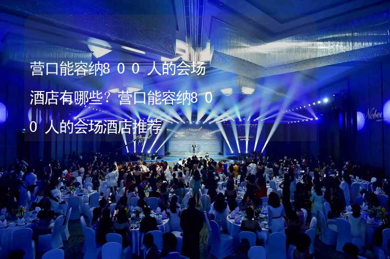 营口能容纳800人的会场酒店有哪些？营口能容纳800人的会场酒店推荐_1