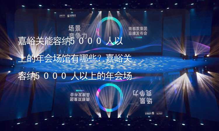 嘉峪关能容纳5000人以上的年会场馆有哪些？嘉峪关容纳5000人以上的年会场馆推荐_2