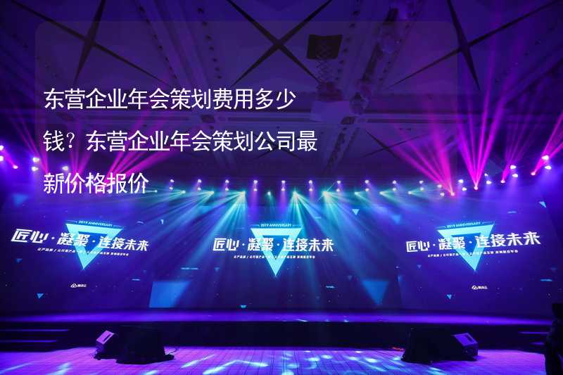 东营企业年会策划费用多少钱？东营企业年会策划公司最新价格报价_1