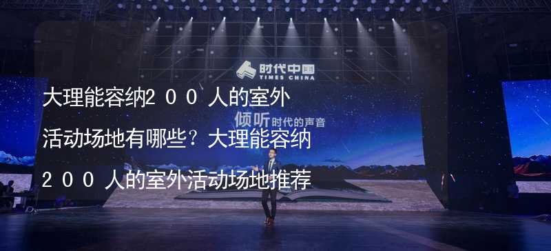 大理能容纳200人的室外活动场地有哪些？大理能容纳200人的室外活动场地推荐_2