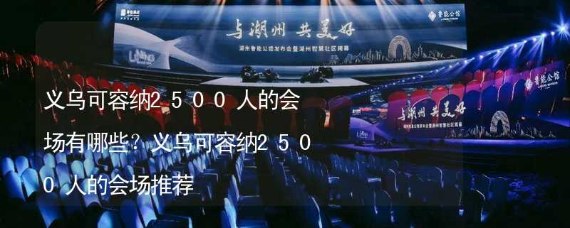 义乌可容纳2500人的会场有哪些？义乌可容纳2500人的会场推荐_2