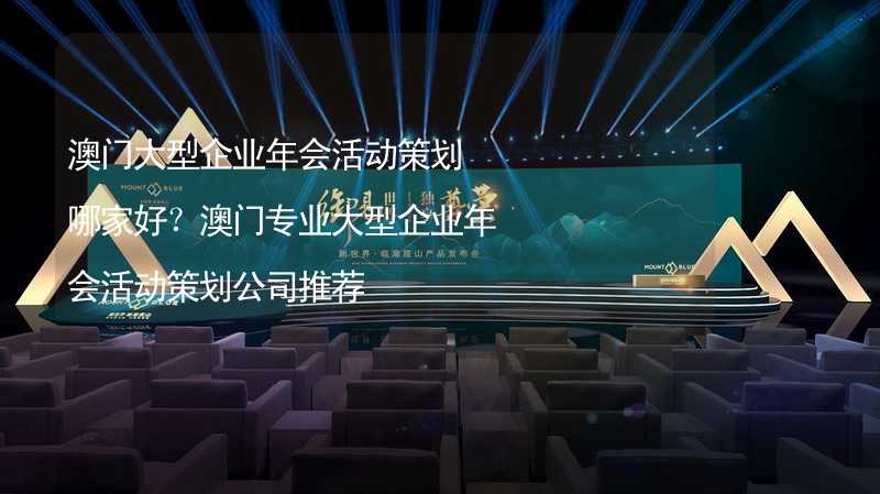 澳門大型企業(yè)年會活動策劃哪家好？澳門專業(yè)大型企業(yè)年會活動策劃公司推薦_2