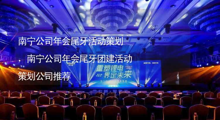 南宁公司年会尾牙活动策划，南宁公司年会尾牙团建活动策划公司推荐_1