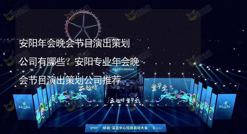 安阳年会晚会节目演出策划公司有哪些？安阳专业年会晚会节目演出策划公司推荐_2