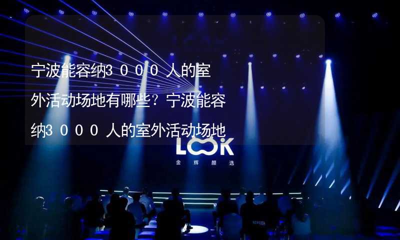 宁波能容纳3000人的室外活动场地有哪些？宁波能容纳3000人的室外活动场地推荐_1