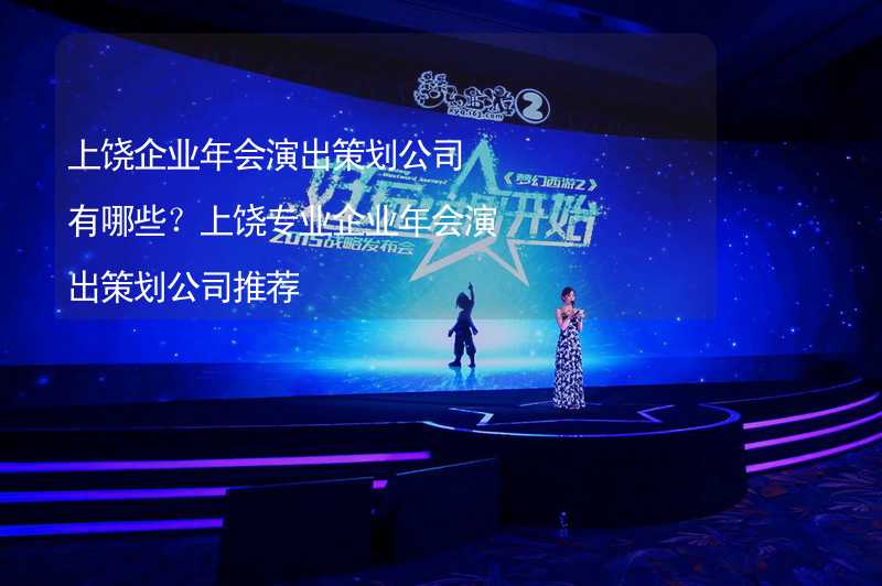 上饶企业年会演出策划公司有哪些？上饶专业企业年会演出策划公司推荐_2