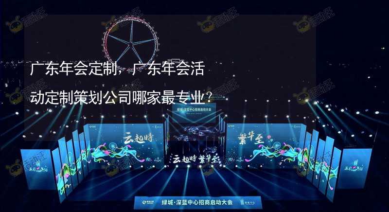 广东年会定制，广东年会活动定制策划公司哪家最专业？_2