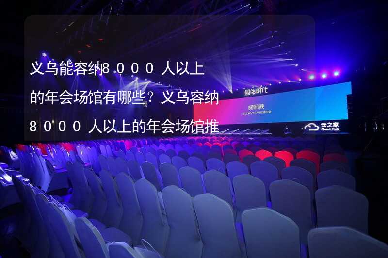 义乌能容纳8000人以上的年会场馆有哪些？义乌容纳8000人以上的年会场馆推荐_2