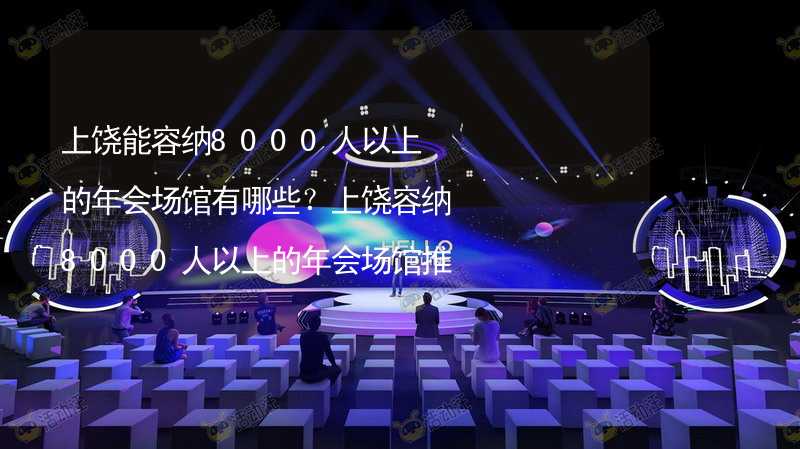 上饶能容纳8000人以上的年会场馆有哪些？上饶容纳8000人以上的年会场馆推荐_2