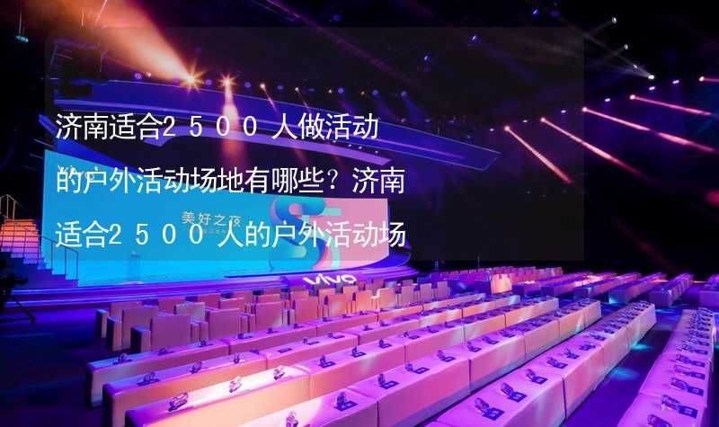 济南适合2500人做活动的户外活动场地有哪些？济南适合2500人的户外活动场地推荐_1