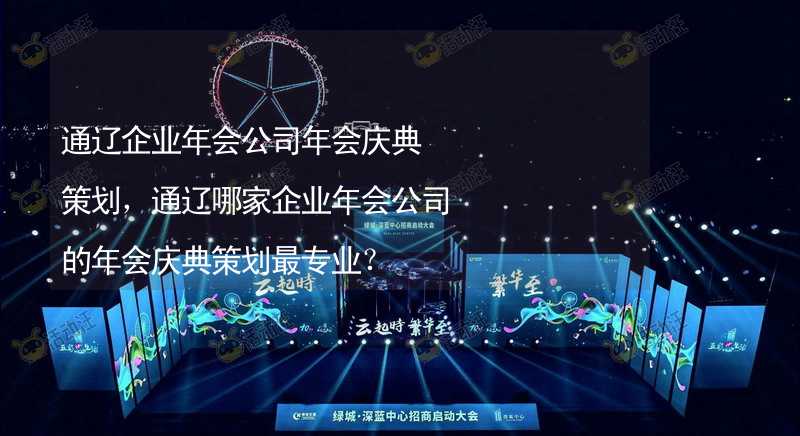 通辽企业年会公司年会庆典策划，通辽哪家企业年会公司的年会庆典策划最专业？_1