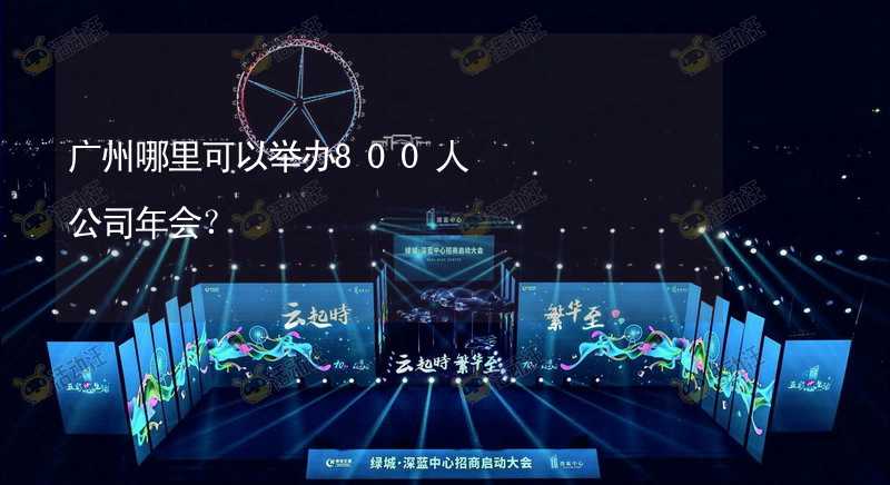 广州哪里可以举办800人公司年会？_1