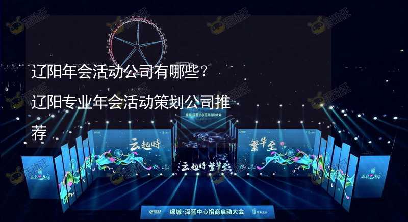 辽阳年会活动公司有哪些？辽阳专业年会活动策划公司推荐_1