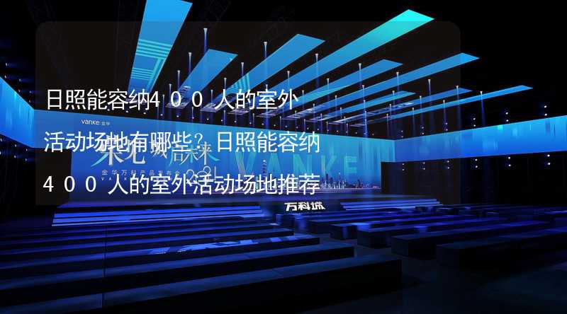 日照能容纳400人的室外活动场地有哪些？日照能容纳400人的室外活动场地推荐_2