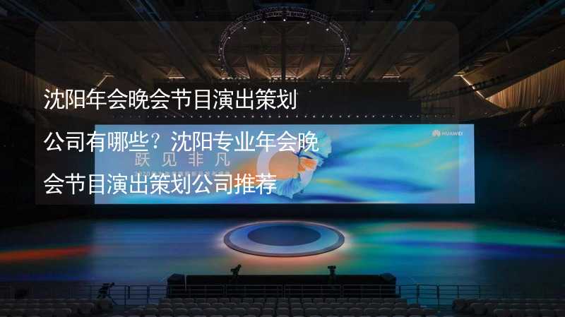 沈阳年会晚会节目演出策划公司有哪些？沈阳专业年会晚会节目演出策划公司推荐_2