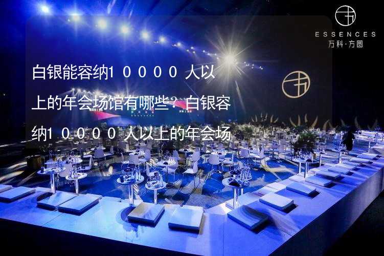 白银能容纳10000人以上的年会场馆有哪些？白银容纳10000人以上的年会场馆推荐_2