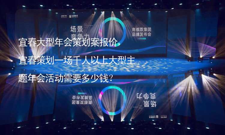 宜春大型年會策劃案報價，宜春策劃一場千人以上大型主題年會活動需要多少錢？_1